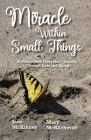 Miracle Within Small Things: A Mother and Daughter's Journey Through Loss and Aging By Jane McKinney, Mary McKschmidt Cover Image
