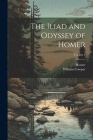 The Iliad and Odyssey of Homer; Volume 1 By Homer (Created by), William 1731-1800 Cowper Cover Image