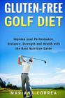 GLUTEN-FREE GOLF Diet: Improve your Performance, Distance, Strength and Health with the Best Nutrition Guide By Mariana Correa Cover Image