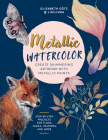Metallic Watercolor: Create Shimmering Artwork with Metallic Paints - Step-by-Step Projects for Flora, Fauna, Feathers, and More Cover Image