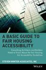 A Basic Guide to Fair Housing Accessibility: Everything Architects and Builders Need to Know about the Fair Housing ACT Accessibility By Steven Winter Associates Inc Cover Image