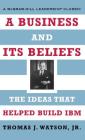 A Business and Its Beliefs: The Ideas That Helped Build IBM (McGraw-Hill Leadership Classics) Cover Image