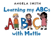 Learning my ABCs with Mattie By Angela Smith Cover Image