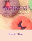 Semi-Traditional Easter Recipes: Savory, sweet, and special By Natalie Oliver Cover Image
