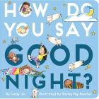 How Do You Say Good Night? By Cindy Jin, Shirley Ng-Benitez (Illustrator) Cover Image