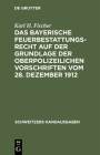 Das Bayerische Feuerbestattungsrecht Auf Der Grundlage Der Oberpolizeilichen Vorschriften Vom 28. Dezember 1912 By Karl H. Fischer Cover Image