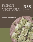 365 Perfect Vegetarian Recipes: A Vegetarian Cookbook for Effortless Meals By Joyce Gonzalez Cover Image