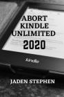 Abort Kindle Unlimited 2020: A step by step instructional guide on how to abort kindle unlimited in less than 2 minutes with screenshots attached Cover Image