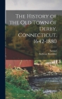 The History of the Old Town of Derby, Connecticut, 1642-1880 By Samuel 1824-1893 Orcutt, Ambrose Beardsley Cover Image