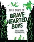 Bold Tales of Brave-Hearted Boys By Susannah McFarlane, Brenton McKenna (Illustrator), Simon Howe (Illustrator), Matt Huynh (Illustrator), Louie Joyce (Illustrator) Cover Image