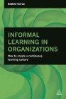 Informal Learning in Organizations: How to Create a Continuous Learning Culture By Robin Hoyle Cover Image