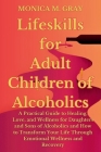Lifeskills for Adult Children of Alcoholics: A Practical Guide to Healing, Love, and Wellness for Daughters and Sons of Alcoholics and How to Transfor By Monica M. Gray Cover Image
