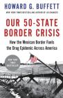 Our 50-State Border Crisis: How the Mexican Border Fuels the Drug Epidemic Across America By Howard G. Buffett Cover Image