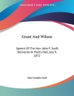 Grant And Wilson: Speech Of The Hon. John F. Swift, Delivered At Platt's Hall, July 9, 1872 Cover Image