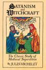 Satanism and Witchcraft: The Classic Study of Medieval Superstition By Jules Michelet, A. R. Allinson (Translator) Cover Image