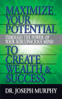 Maximize Your Potential Through the Power of Your Subconscious Mind to Create Wealth and Success By Joseph Murphy Cover Image