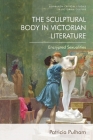 The Sculptural Body in Victorian Literature: Encrypted Sexualities (Edinburgh Critical Studies in Victorian Culture) By Patricia Pulham Cover Image