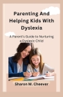 Parenting And Helping Kids With Dyslexia: A Parent's Guide to Nurturing a Dyslexic Child Cover Image