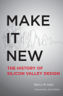 Make It New: A History of Silicon Valley Design By Barry M. Katz, John Maeda (Foreword by) Cover Image