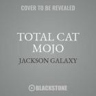 Total Cat Mojo: The Ultimate Guide to Life with Your Cat By Jackson Galaxy, Mikel Delgado (Contribution by), Bobby Rock (Contribution by) Cover Image