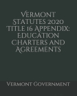 Vermont Statutes 2020 Title 16 Appendix: Education Charters and Agreements By Jason Lee (Editor), Vermont Government Cover Image