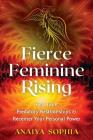 Fierce Feminine Rising: Heal from Predatory Relationships and Recenter Your Personal Power By Anaiya Sophia Cover Image