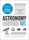 Astronomy 101: From the Sun and Moon to Wormholes and Warp Drive, Key Theories, Discoveries, and Facts about the Universe (Adams 101) By Carolyn Collins Petersen Cover Image