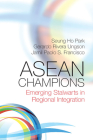 ASEAN Champions: Emerging Stalwarts in Regional Integration By Seung Ho Park, Gerardo Rivera Ungson, Jamil Paolo S. Francisco Cover Image