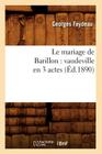Le Mariage de Barillon: Vaudeville En 3 Actes (Éd.1890) (Litterature) By Georges Feydeau Cover Image