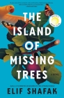 The Island of Missing Trees: A Novel By Elif Shafak Cover Image