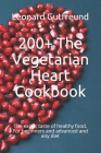 200+ The Vegetarian Heart Cookbook: The exotic taste of healthy food. For beginners and advanced and any diet By Leonard Gutfreund Cover Image