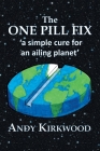 The One Pill Fix: A Simple Cure for an Ailing Planet By Andy Kirkwood Cover Image
