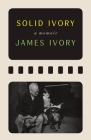 Solid Ivory: Memoirs By James Ivory, Peter Cameron (Editor) Cover Image