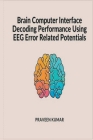 Brain Computer Interface Decoding Performance using EEG Error Related Potentials By Praveen Kumar Cover Image