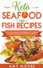 Keto Seafood and Fish Recipes Discover the Secrets to Incredible Low-Carb Fish and Seafood Recipes for Your Keto Lifestyle By Amy Moore Cover Image