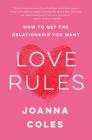 Love Rules: How to Get the Relationship You Want By Joanna Coles Cover Image