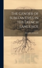 The Gender of Substantives in the French Language By Alexander Strouwelle Cover Image