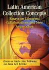 Latin American Collection Concepts: Essays on Libraries, Collaborations and New Approaches By Gayle Ann Williams (Editor), Jana Lee Krentz (Editor) Cover Image
