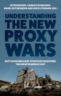 Understanding the New Proxy Wars: Battlegrounds and Strategies Reshaping the Greater Middle East By Bergen Cover Image