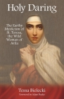 Holy Daring: The Earthy Mysticism of St. Teresa, the Wild Woman of Avila By Tessa Bielecki, Adam Bucko (Foreword by) Cover Image
