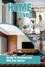 Home Lives: Design To Communicate With Your Interior: How To Decorate Your Home Cover Image