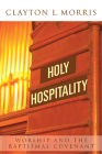 Holy Hospitality: Worship and the Baptismal Covenant By Clayton L. Morris Cover Image