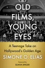 Old Films, Young Eyes: A Teenage Take on Hollywood's Golden Age By Simone O. Elias Cover Image