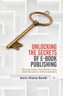 Unlocking the Secrets of E-Book Publishing: Get your books into effective sales channels (with or without Amazon) Cover Image