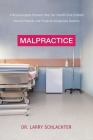 Malpractice: A Neurosurgeon Reveals How Our Health-Care System Puts Patients at Risk Cover Image
