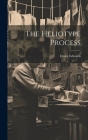 The Heliotype Process By Ernest Edwards Cover Image