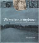 We Were Not Orphans: Stories from the Waco State Home (Jack and Doris Smothers Series in Texas History, Life, and Culture) Cover Image