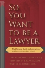 So You Want to be a Lawyer: The Ultimate Guide to Getting into and Succeeding in Law School By Lisa Fairchild Jones, Esq., Timothy B. Francis, Walter C. Jones Cover Image