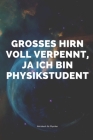 Grosses Hirn Voll Verpennt, Ja Ich Bin Physikstudent: A5 Notizbuch KALENDER MATHE - PHYSIK - LEHRAMT - CHEMIE - LEHRER - SCHÜLER - QUANTENMECHANIK - U Cover Image
