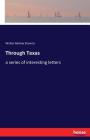 Through Texas: a series of interesting letters By Walter Barlow Stevens Cover Image